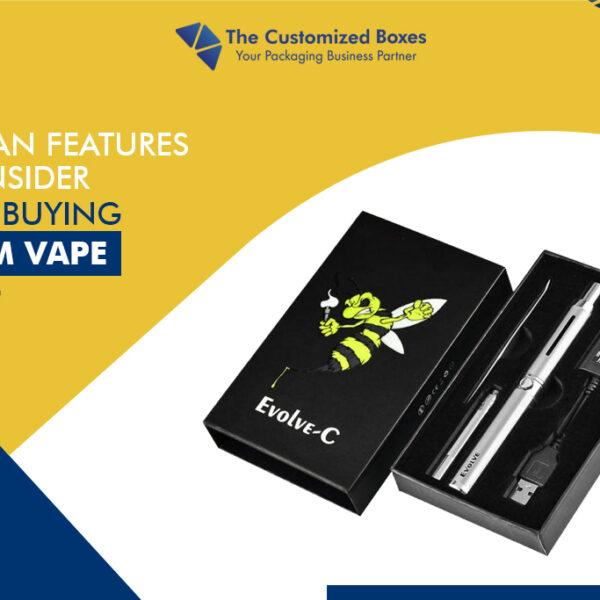 Important Features To Consider Before Buying Custom Vape Boxes