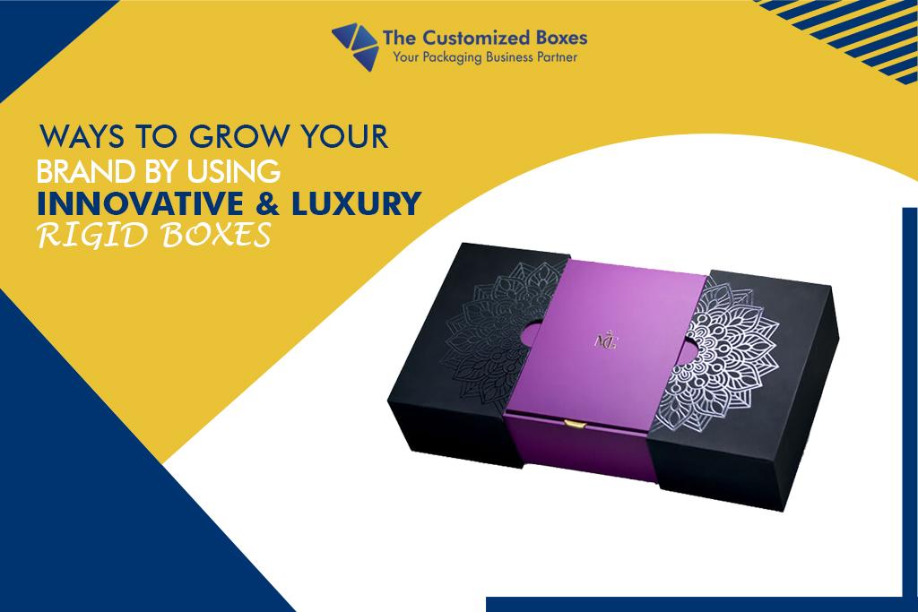 Ways To Grow Your Brand By Using Innovative & Luxury Rigid Boxes