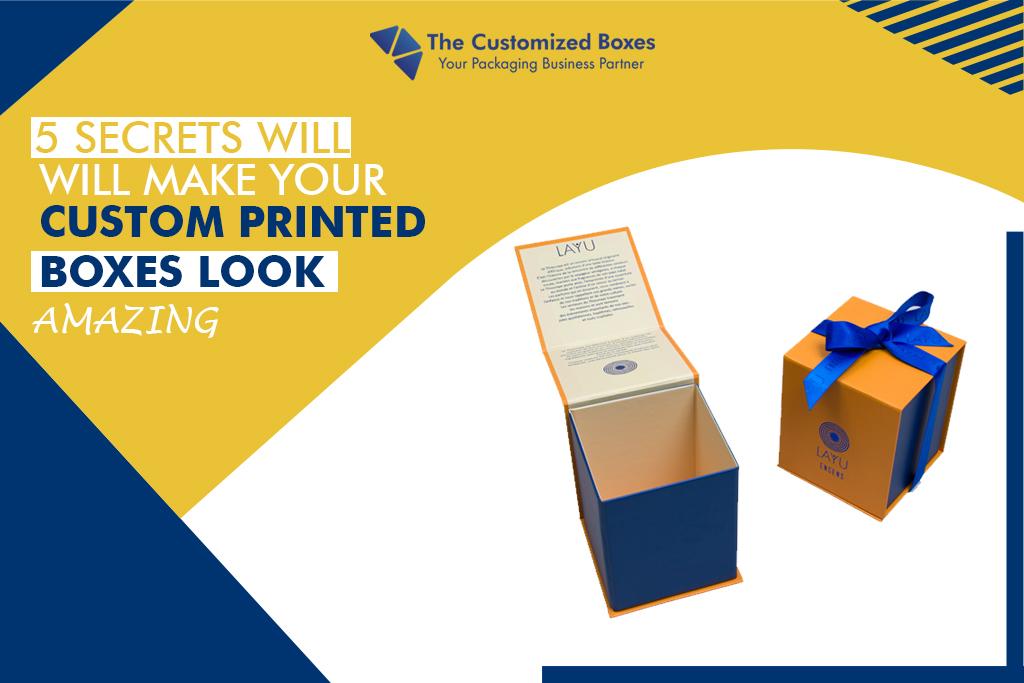 5 Secrets Will Make Your Custom Printed Boxes Look Amazing