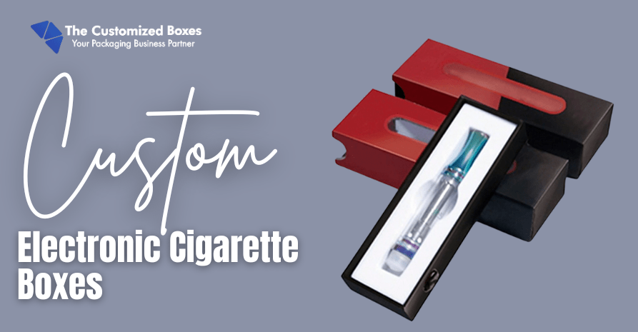 Custom Electronic Cigarette Boxes